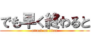 でも早く終わると (attack on titan)