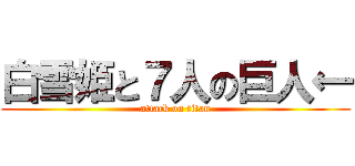 白雪姫と７人の巨人← (attack on titan)