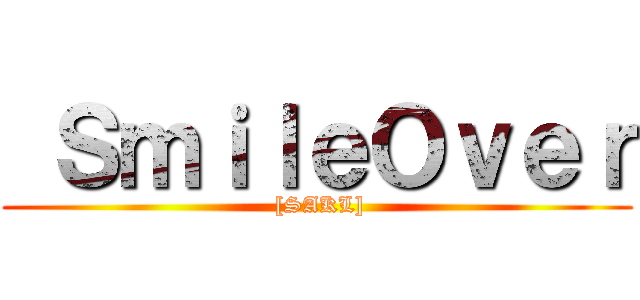  ＳｍｉｌｅＯｖｅｒ ( [SAKL])