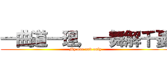 一曲道一理，一舞解千憂 (My one and only)