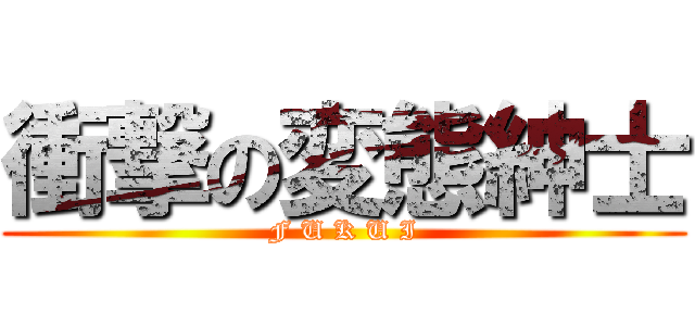 衝撃の変態紳士 (F U K U I)