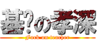 基掰の孝深 (Fuck on teacher)