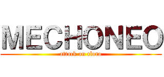 ＭＥＣＨＯＮＥＯ (attack on cloro)