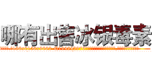 哪有出售冰银毒素 (哪有出售冰银毒素【电.话186x0156x9662-Q194843976林氏药业】我们做的是长期生意,靠的是老客户长期支持
参考消息网2月20日报道 韩媒称，“剩女多、离婚率高的城市，房价一定会上涨。”这是中国经济学家金岩石2016年12月参加在上海举行的房地产相关论坛时说的话。
)