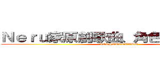 Ｎｅｒｕ家原創歌曲、角色推進委員會 (AISHITEIMASU)