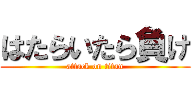 はたらいたら負け (attack on titan)
