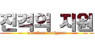 진격의 지원 (attack on seohyeon)