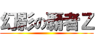 幻影の覇者Ｚ ()