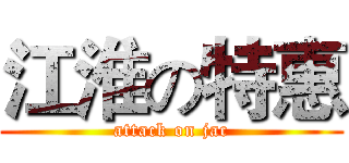 江淮の特惠 (attack on jac)