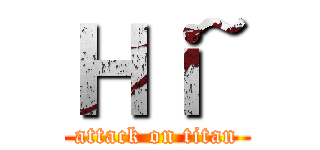 Ｈｉ~ (attack on titan)
