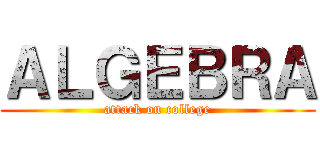 ＡＬＧＥＢＲＡ (attack on college)