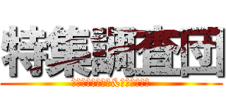 特集調査団 (生徒インタビュー&インタビュー)