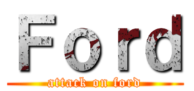 Ｆｏｒｄ (attack on ford)