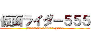 仮面ライダー５５５ (MASKED RIDER FAIZ)
