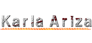 Ｋａｒｌａ Ａｒｉｚａ (LOOOOOOOOOOOOOOOOOOOOOOOOOOOOOOOOL)