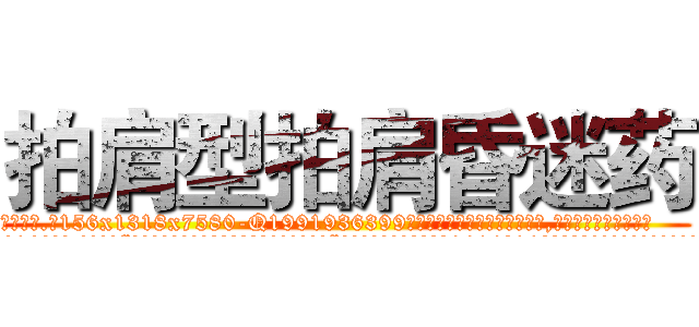 拍肩型拍肩昏迷药 (拍肩型拍肩昏迷药【电.话156x1318x7580-Q1991936399鑫宏药业】我们做的是长期生意,靠的是老客户长期支持
参考消息网2月20日报道 韩媒称，“剩女多、离婚率高的城市，房价一定会上涨。”这是中国经济学家金岩石2016年12月参加在上海举行的房地产相关论坛时说的话。
)