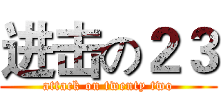 进击の２３ (attack on twenty two)