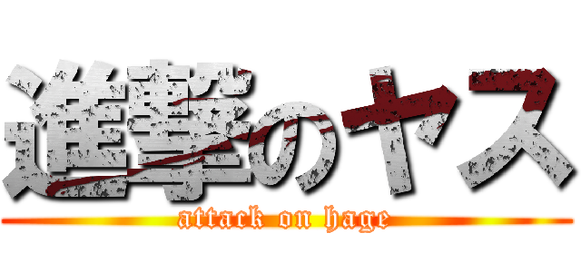 進撃のヤス (attack on hage)