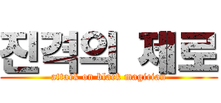진격의 제로 (attack on black magician)