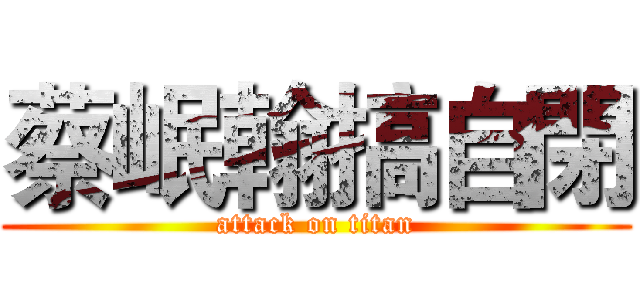 蔡岷翰搞自閉 (attack on titan)