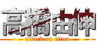 高橋由伸 (attack on titan)