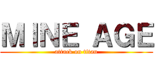 ＭＩＮＥ ＡＧＥ (attack on titan)