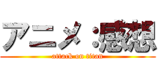 アニメ：感想 (attack on titan)