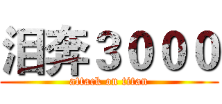 泪奔３０００ (attack on titan)