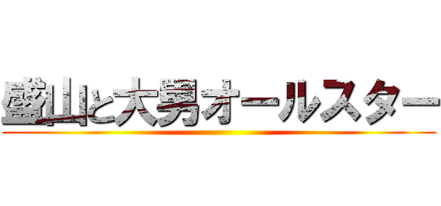 盛山と大男オールスター ()