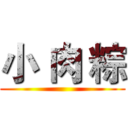 小 肉 粽 ()
