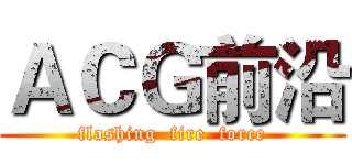 ＡＣＧ前沿 (flashing  fire  force)