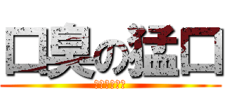 口臭の猛口 (大パンと共に)