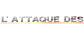 Ｌ'ＡＴＴＡＱＵＥ ＤＥＳ ＴＩＴＡＮＳ (shingeki no kyojin)