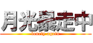 月光暴走中 (lonely again)