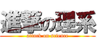 進撃の理系 (attack on science)