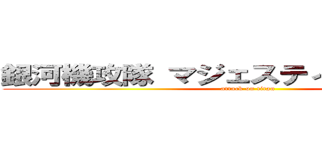 銀河機攻隊 マジェスティックプリンス (attack on titan)