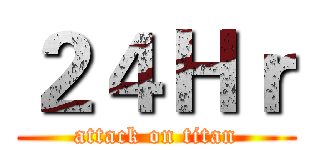 ２４Ｈｒ (attack on titan)
