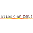 ａｔｔａｃｋ ｏｎ ｐａｕｌｉ ()