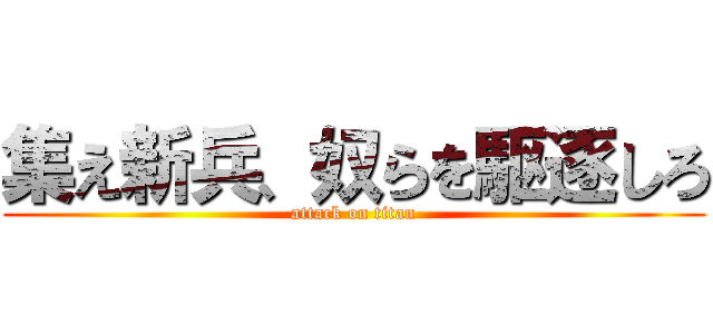 集え新兵、奴らを駆逐しろ (attack on titan)