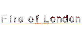 Ｆｉｒｅ ｏｆ Ｌｏｎｄｏｎ  (attack on titan)