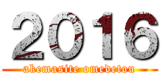 ２０１６ (akemasite omedetou)