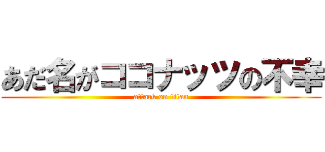あだ名がココナッツの不幸 (attack on titan)