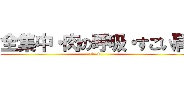 全集中・肉の呼吸・すごい肩 (steak)