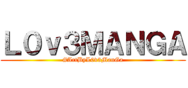 Ｌ０ｖ３ＭＡＮＧＡ (#ArtByL0v3ManGa)
