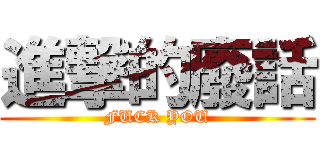 進撃的廢話 (FUCK YOU)