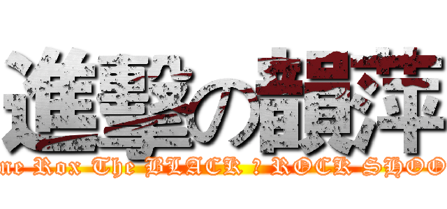 進擊の韻萍 ( Maxine Rox The BLACK ★ ROCK SHOOTER)
