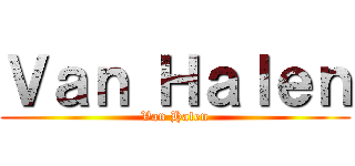 Ｖａｎ Ｈａｌｅｎ (Van Halen)