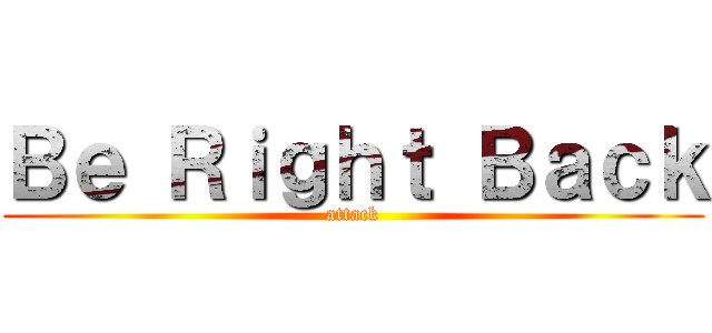 Ｂｅ Ｒｉｇｈｔ Ｂａｃｋ (attack)