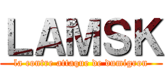 ＬＡＭＳＫ (la contre attaque de dumigron)