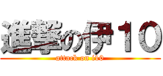 進撃の伊１０ (attack on i10)